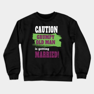 Caution! Grumpy old man is getting married Crewneck Sweatshirt